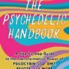The Psychedelic Handbook A Step By Step Guide to the Transformative Power of Psilocybin Lsd Dmt Peyote and More